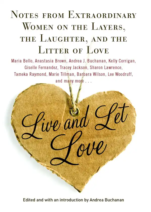Live and Let Love : Notes from Extraordinary Women on the Layers, the Laughter, and the Litter of Love