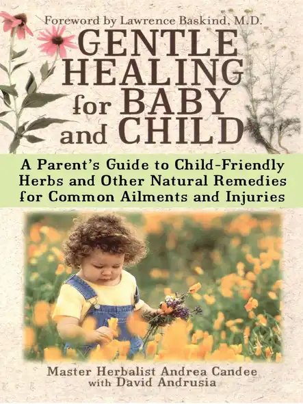 Gentle Healing For Baby And Child : A Parent's Guide To Child-Friendly Herbs And Other