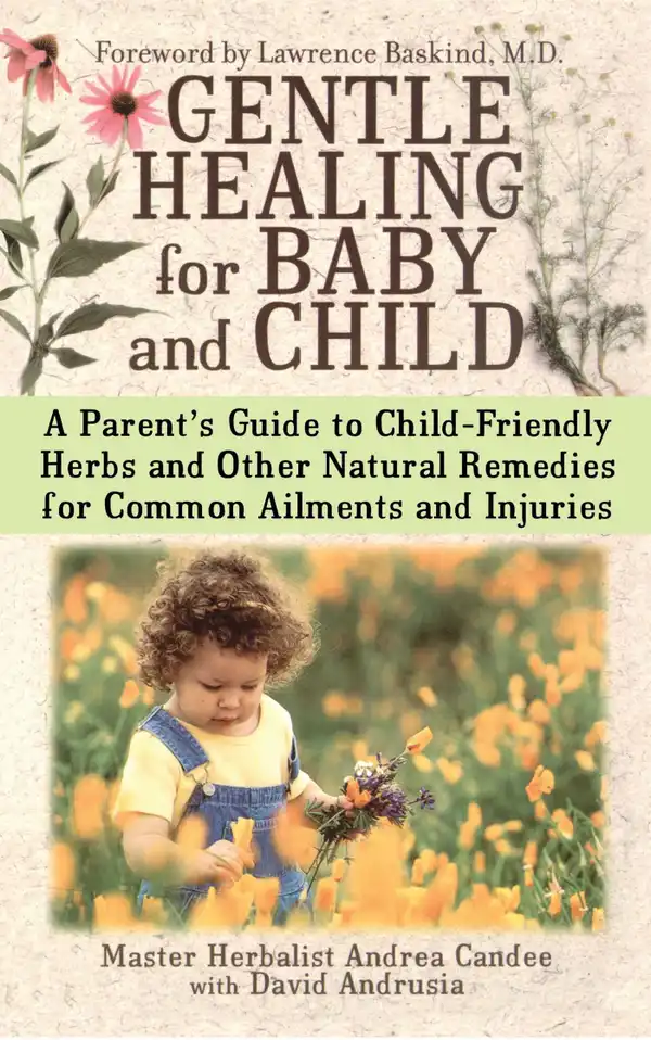 Gentle Healing for Baby and Child: A Parent's Guide to Child-Friendly Herbs and Other