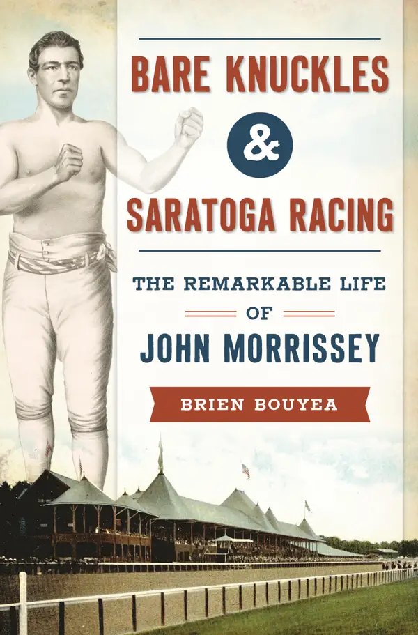 Bare Knuckles & Saratoga Racing : The Remarkable Life of John Morrissey