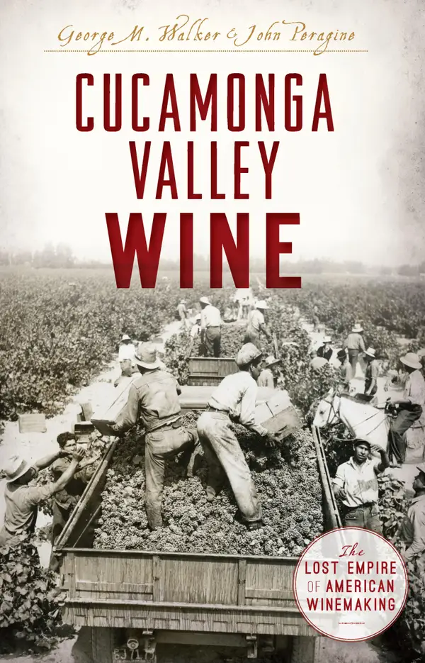 Cucamonga Valley Wine : The Lost Empire of American Winemaking