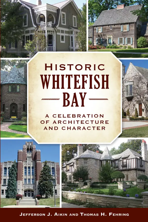 Historic Whitefish Bay : A Celebration of Architecture and Character