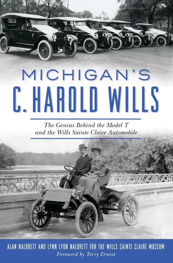 Michigan's C. Harold Wills : The Genius Behind the Model T and the Wills Sainte Claire Automobile