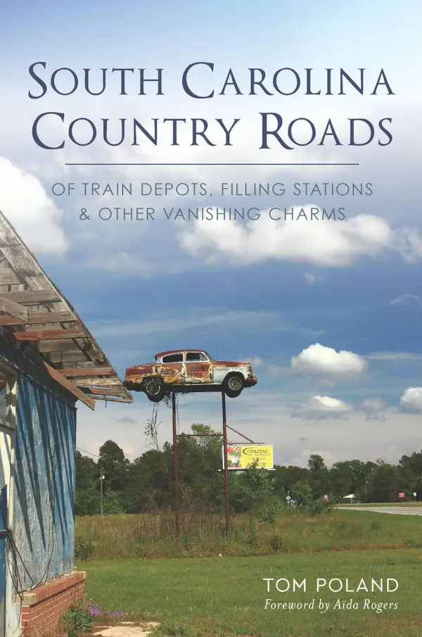 South Carolina Country Roads : Of Train Depots, Filling Stations & Other Vanishing Charms