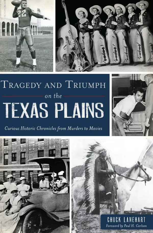 Tragedy and Triumph on the Texas Plains : Curious Historic Chronicles from Murders to Movies