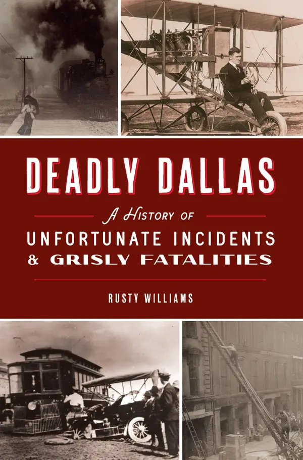 Deadly Dallas : A History of Unfortunate Incidents & Grisly Fatalities