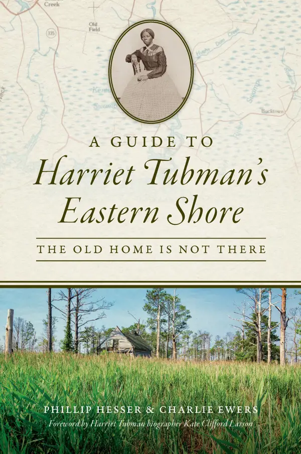 A Guide to Harriet Tubman's Eastern Shore : The Old Home Is Not There