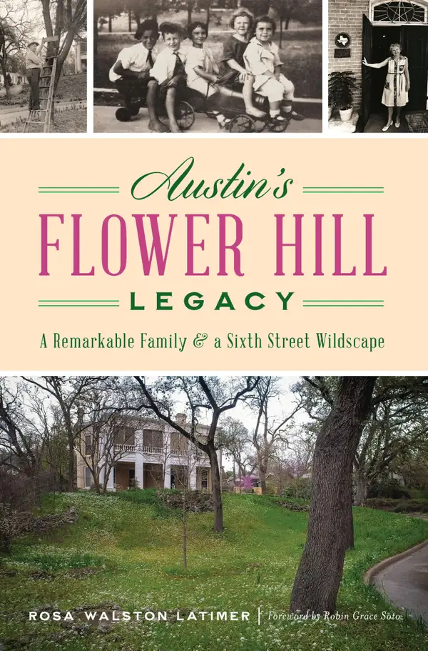 Austin's Flower Hill Legacy : A Remarkable Family & a Sixth Street Wildscape