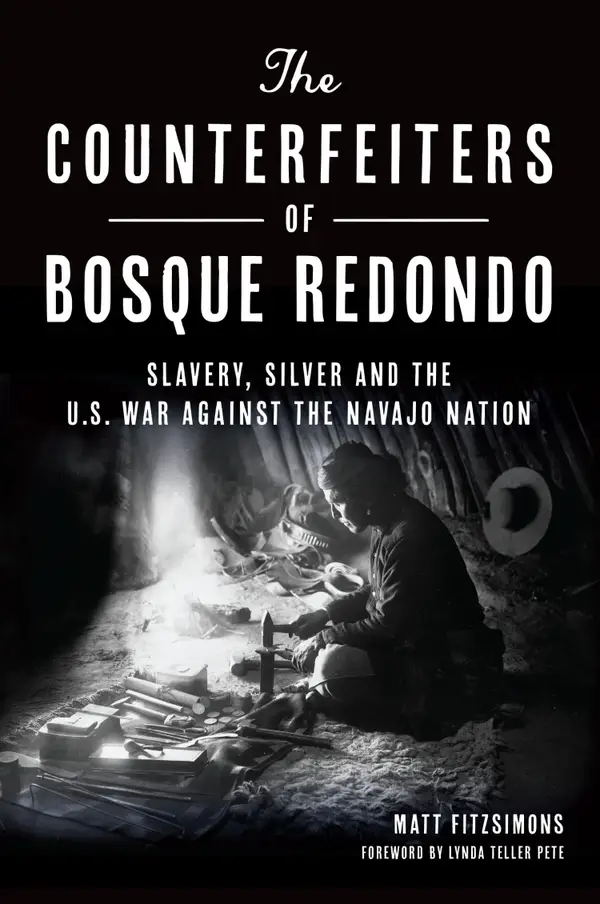 The Counterfeiters of Bosque Redondo : Slavery, Silver and the U.S. War Against the Navajo Nation