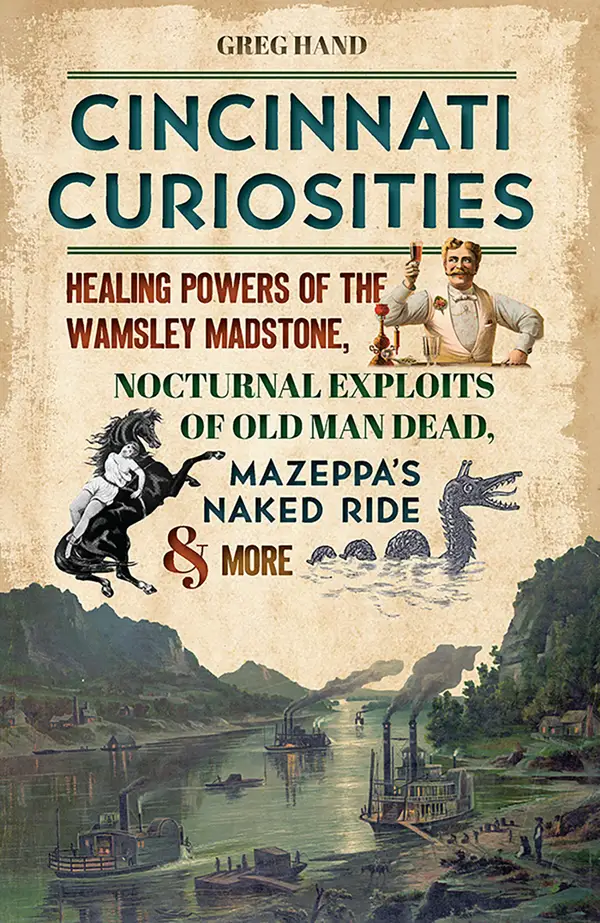 Cincinnati Curiosities : Healing Powers of the Wamsley Madstone, Nocturnal Exploits of Old Man Dead, Mazeppa's Naked Ride & More