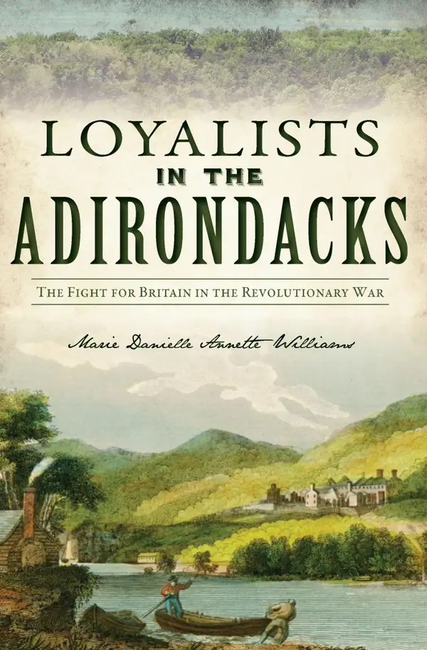 Loyalists in the Adirondacks : The Fight for Britain in the Revolutionary War