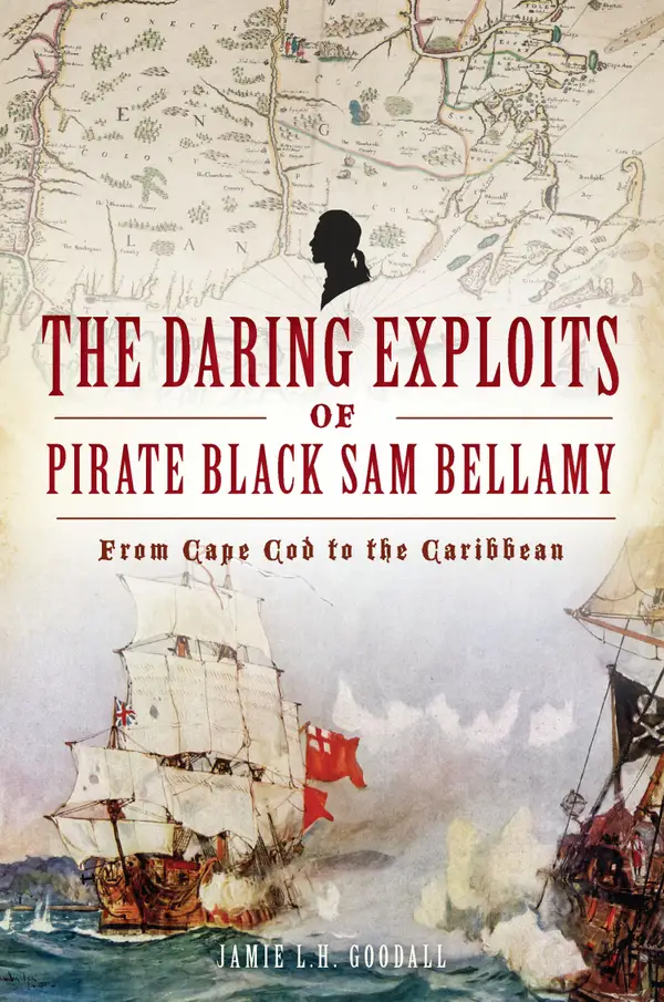Daring Exploits of Pirate Black Sam Bellamy, The : From Cape Cod to the Caribbean