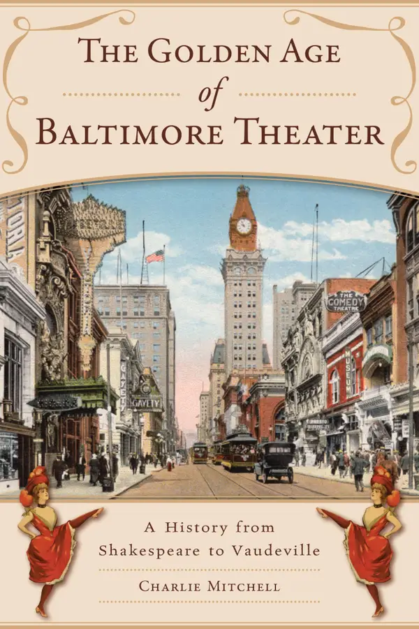 Golden Age of Baltimore Theater, The : A History from Shakespeare to Vaudeville