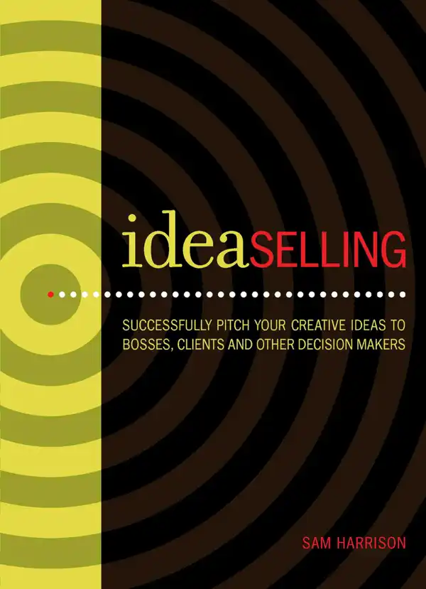 IdeaSelling : Successfully Pitch Your Creative Ideas to Bosses, Clients & other Decision Makers