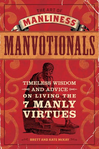 The Art of Manliness - Manvotionals: Timeless Wisdom and Advice on Living the 7 Manly Virtues - undefined