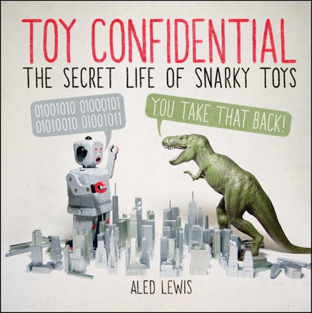 Toy Confidential : The Secret Life Of Snarky Toys