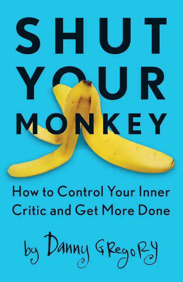 Shut Your Monkey : How to Control Your Inner Critic and Get More Done