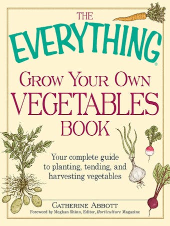 The Everything Grow Your Own Vegetables Book: Your Complete Guide to planting, tending, and harvesting vegetables