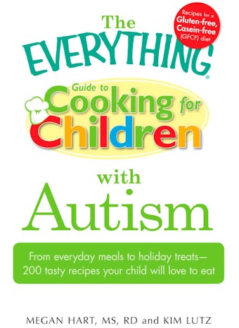 The Everything Guide to Cooking for Children with Autism: From everyday meals to holiday treats; how to prepare foods your child will love to eat - Megan Hart, Kim Lutz