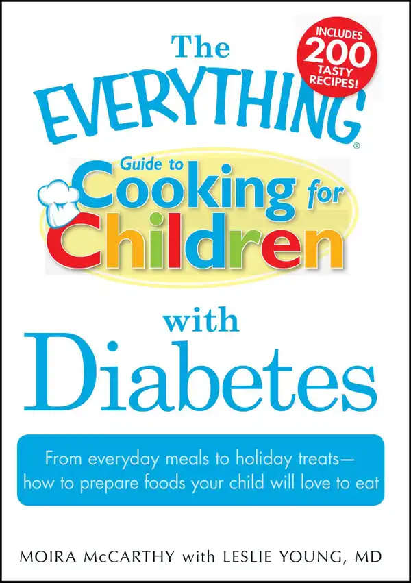 The Everything Guide to Cooking for Children with Diabetes : From everyday meals to holiday treats; how to prepare foods your child will love to eat