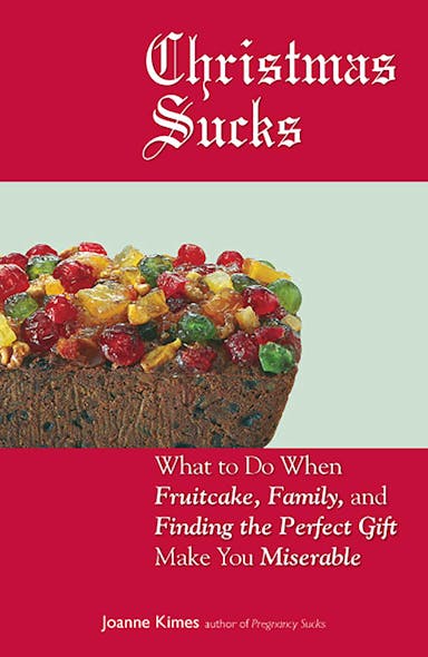 Christmas Sucks : What To Do When Fruitcake, Family, And Finding The Perfect Gift Make You Miserable