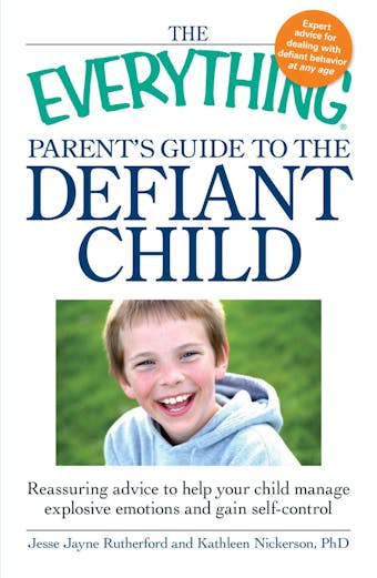 The Everything Parent's Guide to the Defiant Child: Reassuring advice to help your child manage explosive emotions and gain self-control - Kathleen Nickerson, Jesse Jayne Rutherford