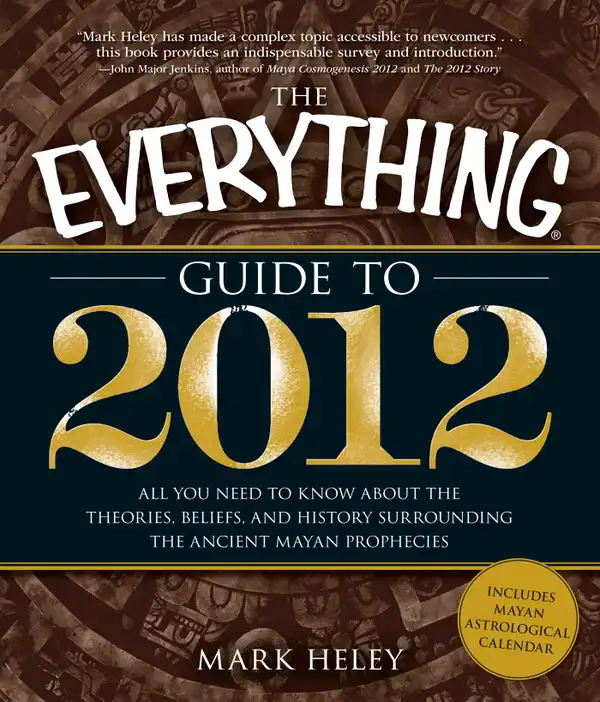 The Everything Guide to 2012 : All you need to know about the theories, beliefs, and history surrounding the ancient Mayan prophecies
