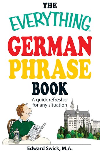The Everything German Phrase Book: A quick refresher for any situation - Edward Swick