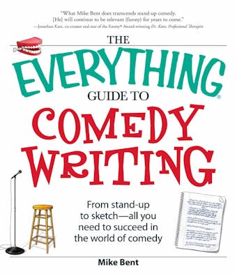 The Everything Guide to Comedy Writing: From stand-up to sketch - all you need to succeed in the world of comedy - Mike Bent