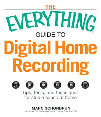 The Everything Guide to Digital Home Recording: Tips, tools, and techniques for studio sound at home - Marc Schonbrun