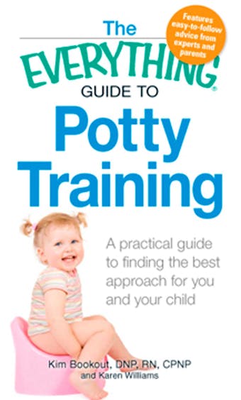 The Everything Guide to Potty Training: A practical guide to finding the best approach for you and your child - undefined
