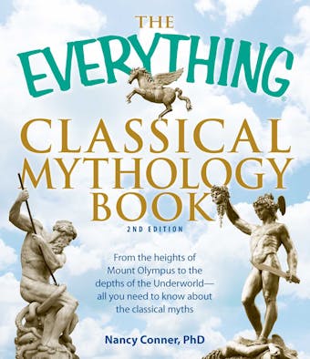 The Everything Classical Mythology Book: From the heights of Mount Olympus to the depths of the Underworld - all you need to know about the classical myths - Nancy Conner
