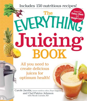 The Everything Juicing Book: All you need to create delicious juices for your optimum health - undefined
