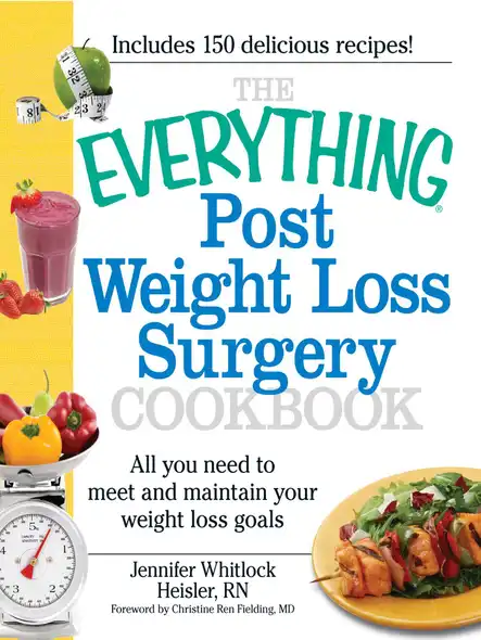 The Everything Post Weight Loss Surgery Cookbook : All You Need To Meet And Maintain Your Weight Loss Goals