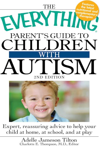 The Everything Parent's Guide to Children with Autism: Expert, reassuring advice to help your child at home, at school, and at play