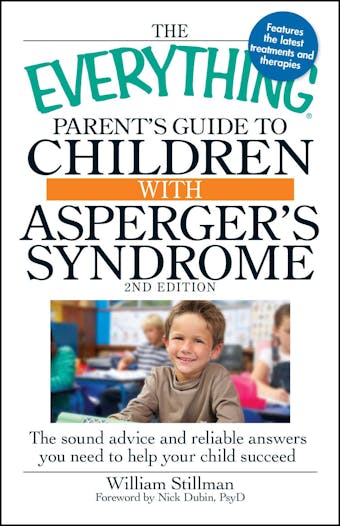 The Everything Parent's Guide to Children with Asperger's Syndrome: The sound advice and reliable answers you need to help your child succeed - William Stillman