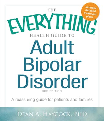 The Everything Health Guide to Adult Bipolar Disorder: Reassuring advice for patients and families - Dean A Haycock