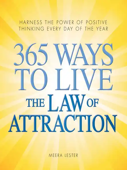 365 Ways To Live The Law Of Attraction : Harness The Power Of Positive Thinking Every Day Of The Year