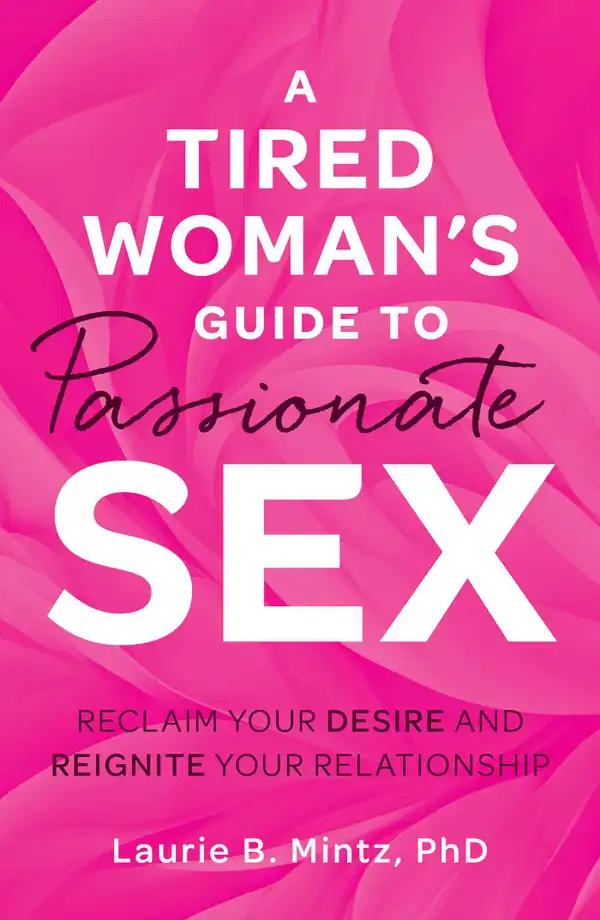 A Tired Woman's Guide to Passionate Sex: Reclaim Your Desire and Reignite Your Relationship