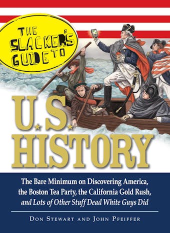 The Slackers Guide to U.S. History: The Bare Minimum on Discovering America, the Boston Tea Party, the California Gold Rush, and Lots of Other Stuff Dead White Guys Did - undefined