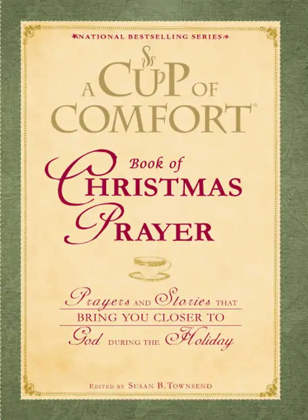 A Cup of Comfort Book of Christmas Prayer : Prayers and Stories that Bring You Closer to God During the Holiday