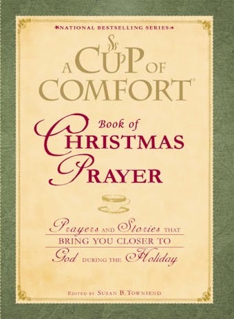 A Cup of Comfort Book of Christmas Prayer: Prayers and Stories that Bring You Closer to God During the Holiday - undefined