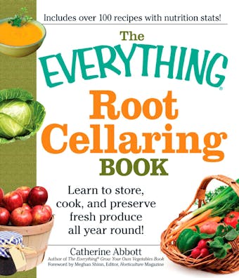 The Everything Root Cellaring Book: Learn to store, cook, and preserve fresh produce all year round! - Catherine Abbott