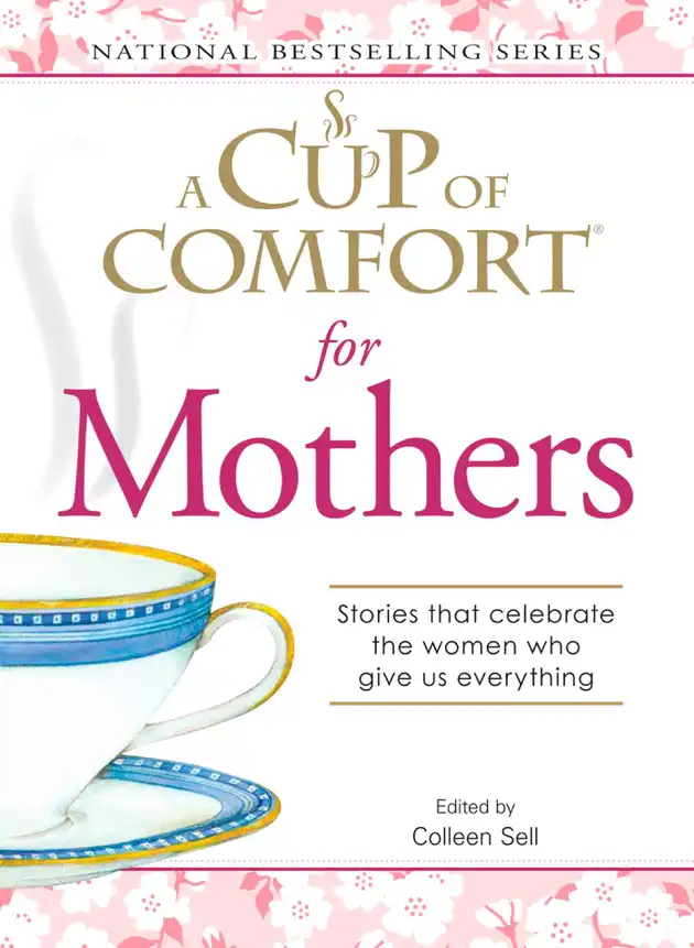 A Cup of Comfort for Mothers : Stories that celebrate the women who ...