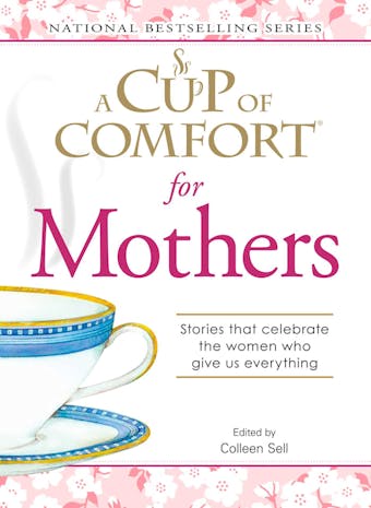 A Cup of Comfort for Mothers: Stories that celebrate the women who give us everything - undefined