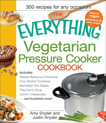 The Everything Vegetarian Pressure Cooker Cookbook : 300 Recipes For Any Occasion