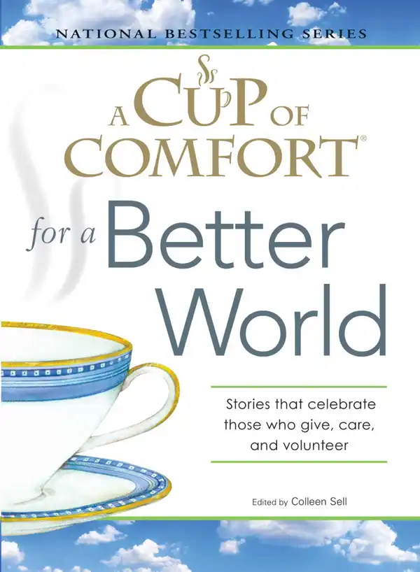 A Cup of Comfort for a Better World : Stories that celebrate those who give, care, and volunteer