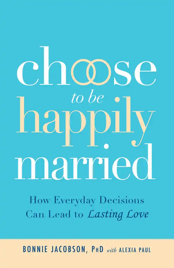 Choose to be Happily Married : How Everyday Decisions Can Lead to Lasting Love