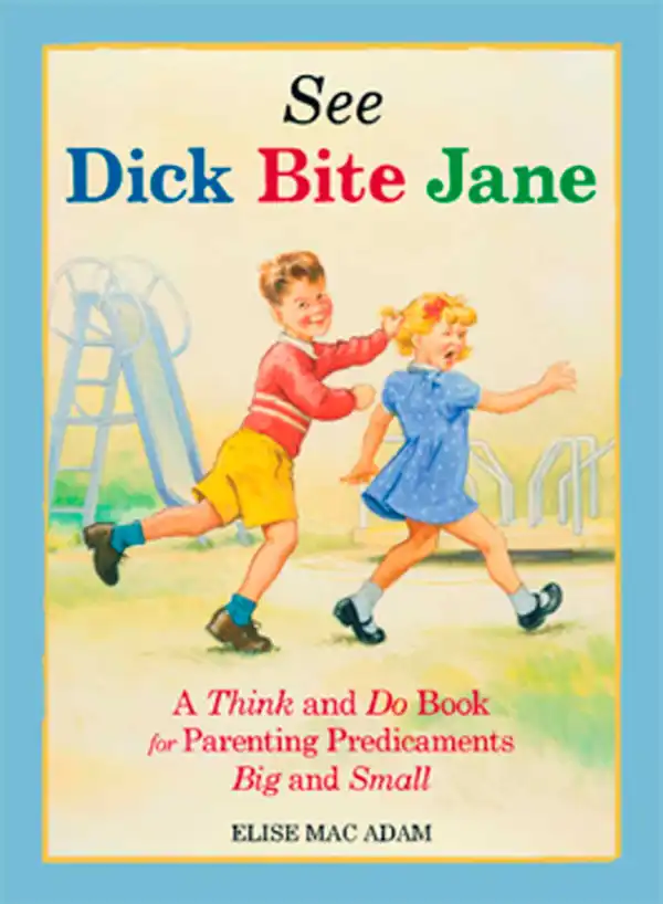 See Dick Bite Jane : A Think and Do Book for Parenting Predicaments Big and Small
