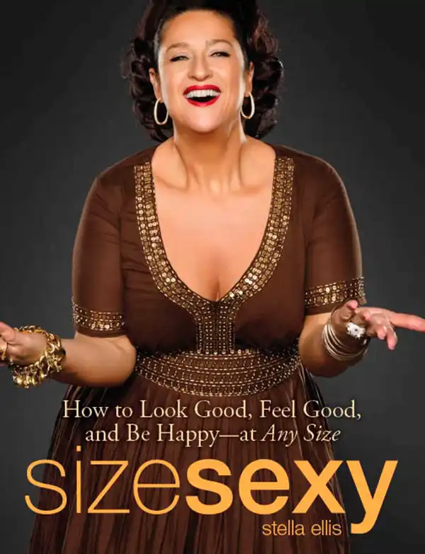 Size Sexy : How to Look Good, Feel Good, and Be Happy - At Any Size